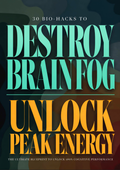 30 Bio-Hacks to Destroy Brain Fog and Unlock Peak Energy